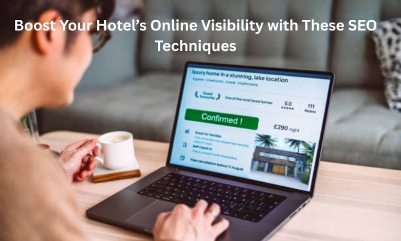 Boost Your Hotel’s Online Visibility with These SEO Techniques