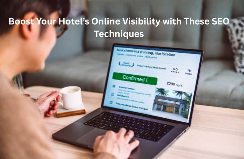 Boost Your Hotel’s Online Visibility with These SEO Techniques